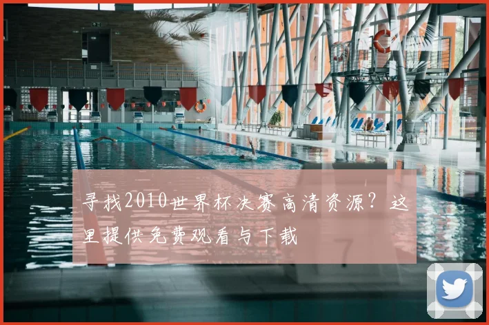 寻找2010世界杯决赛高清资源？这里提供免费观看与下载