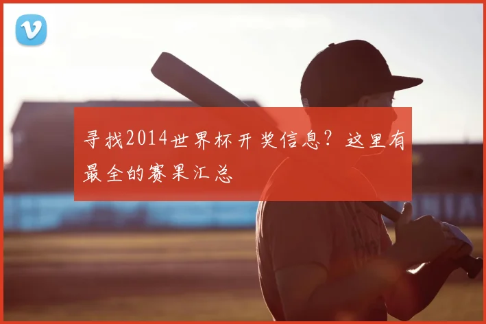 寻找2014世界杯开奖信息？这里有最全的赛果汇总
