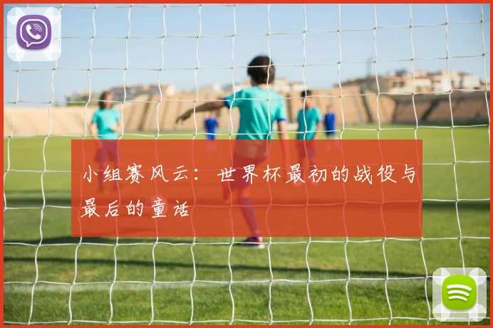 小组赛风云：世界杯最初的战役与最后的童话