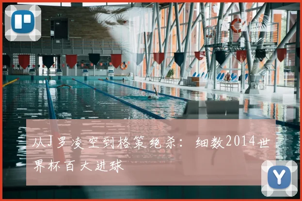 从J罗凌空到格策绝杀：细数2014世界杯百大进球