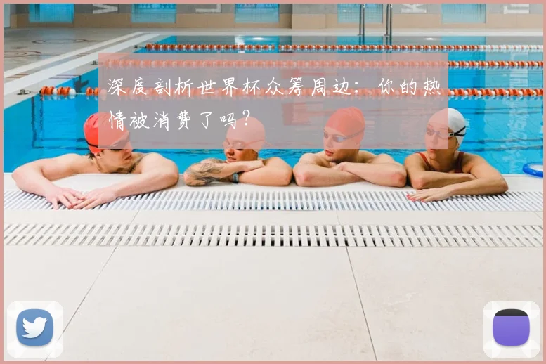 深度剖析世界杯众筹周边：你的热情被消费了吗？
