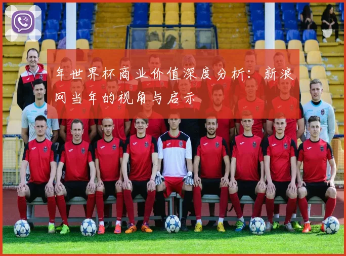 年世界杯商业价值深度分析：新浪网当年的视角与启示
