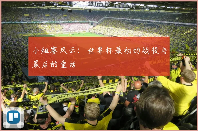 小组赛风云：世界杯最初的战役与最后的童话