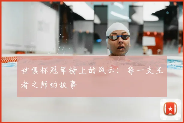 世俱杯冠军榜上的风云:每一支王者之师的故事